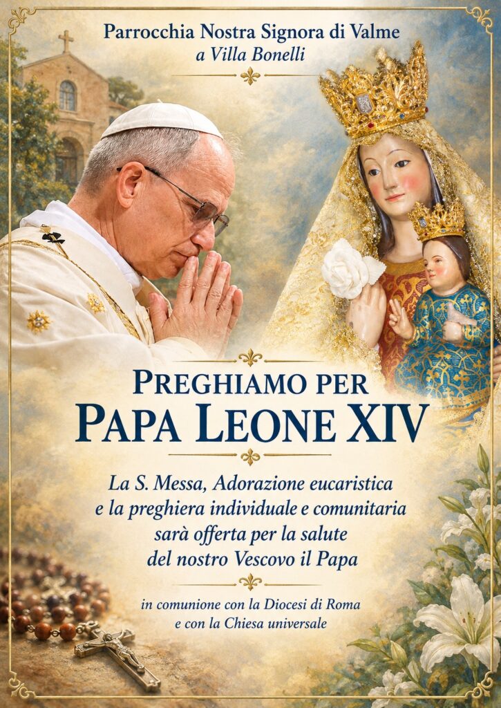 Preghiamo per Papa Leone XIV: la Santa Messa, l’Adorazione eucaristica e la preghiera individuale e comunitaria saranno offerte per la salute del nostro Vescovo il Papa, in comunione con la Diocesi di Roma e con la Chiesa universale. Parrocchia Nostra Signora di Valme a Villa Bonelli.